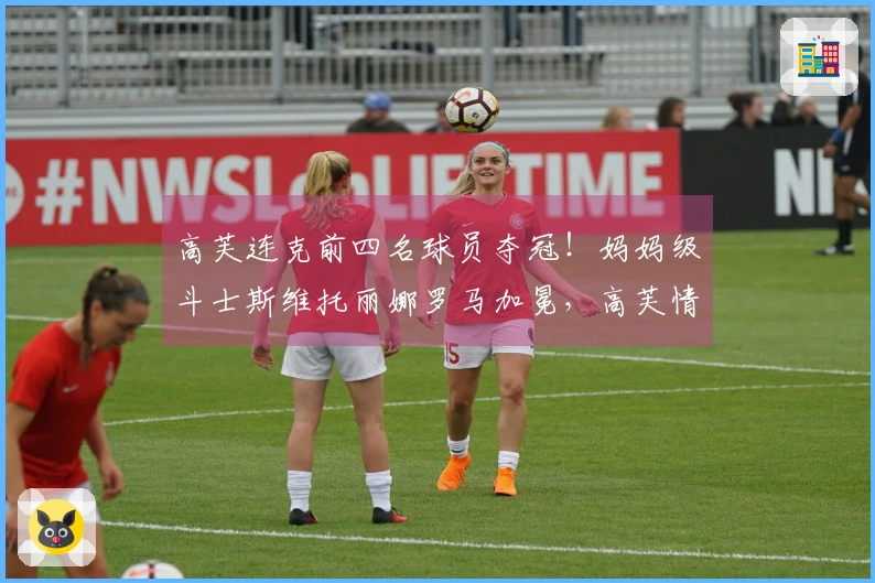 高芙连克前四名球员夺冠！妈妈级斗士斯维托丽娜罗马加冕，高芙情绪失控砸头